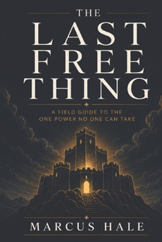Paperback The Last Free Thing: A Field Guide to the One Power No One Can Take Book