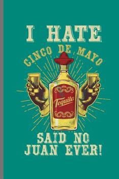 I hate Cinco De Mayo Tequila Said no to Juan Ever!: Cinco De Mayo Fiesta notebooks gift (6"x9") Dot Grid notebook