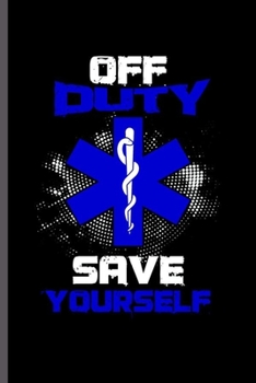 Off Duty Save Yourself: Cool Medicine Design Sayings Blank Journal For Family Doctor Nurse Gift (6"x9") Dot Grid Notebook to write in