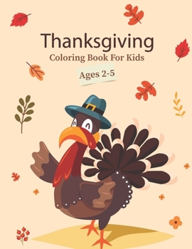 Paperback Thanksgiving Coloring Book For Kids Ages 2-5: Turkey Thankful Thanksgiving Books For Toddlers & Kids T Is For Thankful Preschool Activities For Toddle Book