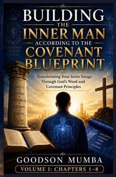 Building the Inner Man According to the Covenant Blueprint: Transforming Your Inner Image Through God's Word and Covenant Principles