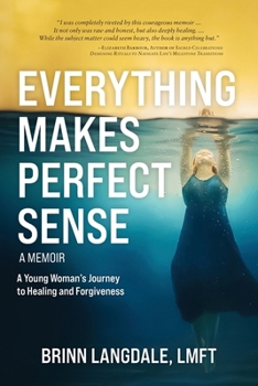 Paperback Everything Makes Perfect Sense: A Young Woman's Journey to Healing and Forgiveness Book