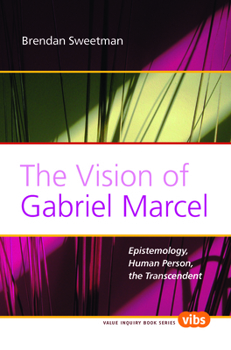 Paperback The Vision of Gabriel Marcel: Epistemology, Human Person, the Transcendent (Value Inquiry Book) Book