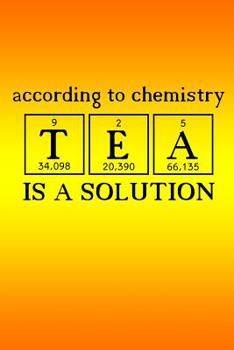 Paperback According to Chemistry TEA is a Solution: My Tea Tasting Journey Book