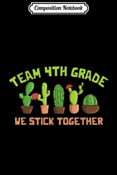 Composition Notebook: Team 4th Grade We Stick Together Cactus 1st Day Of School  Journal/Notebook Blank Lined Ruled 6x9 100 Pages