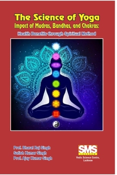 Paperback The Science of Yoga - Impact of Mudras, Bandhas, and Chakras: Health Benefits through Spiritual Method Book