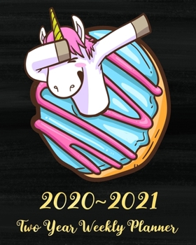 2020 - 2021 Two Year Weekly Planner: Dabbing Unicorn and Blue Pink Donuts: Jan 2020 - Dec 2021, Weekly Daily Planner With To Do List to Achieve Your Goals, Great Unicorn Gifts for Unicorn Lovers