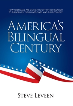 Hardcover America's Bilingual Century: How Americans Are Giving the Gift of Bilingualism to Themselves, Their Loved Ones, and Their Country Book