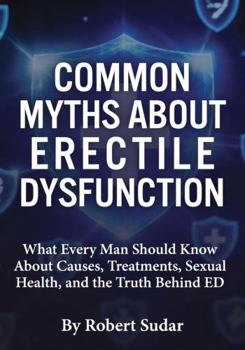 Hardcover Common Myths About Erectile Dysfunction: What Every Man Should Know About Causes, Treatments, Sexual Health, and the Truth Behind ED Book