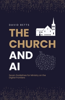 Paperback The Church and AI: Seven Guidelines for Ministry on the Digital Frontiers Book