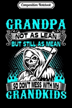 Composition Notebook: Grandpa Lean Still Mean Dont Mess With Grandkids  Journal/Notebook Blank Lined Ruled 6x9 100 Pages