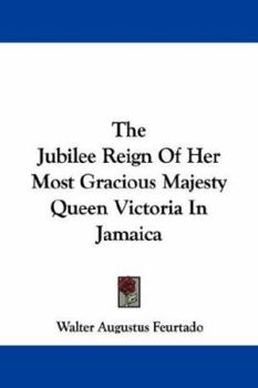The Jubilee Reign Of Her Most Gracious Majesty Queen Victoria In Jamaica
