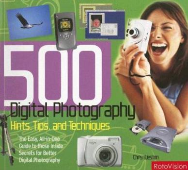 Paperback 500 Digital Photography Hints, Tips and Techniques: The Easy, All-In-One Guide to Those Inside Secrets for Better Digital Photography Book