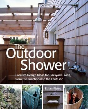 Paperback The Outdoor Shower: Creative Design Ideas for Backyard Living, from the Functional to the Fantastic Book