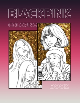 BLACKPINK COLORING BOOK: COLORING BOOK K-POP girls group/ hand drawn for BLINK and k-pop music lover to Coloring pictures for relaxation