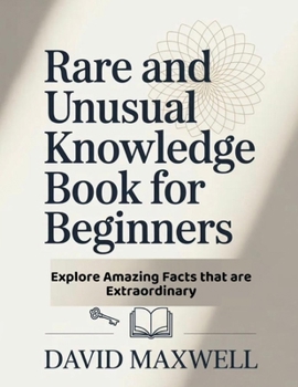 Paperback Rare and Unusual Knowledge Book for Beginners: Explore Amazing Facts that are Extraordinary Book