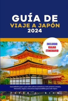 GUÍA DE VIAJE A JAPÓN 2024: Guía definitiva paso a paso sobre sabores auténticos y más: presenta consejos, itinerarios, mapas y atracciones imprescindibles para todo viajero (Spanish Edition)