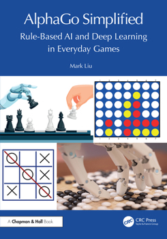 Paperback AlphaGo Simplified: Rule-Based AI and Deep Learning in Everyday Games Book