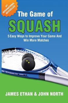 Paperback The Game of Squash: 5 Easy Ways to Improve Your Game and Win More Matches Book