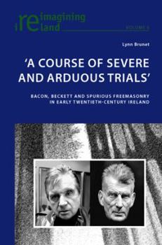 Paperback 'A Course of Severe and Arduous Trials': Bacon, Beckett and Spurious Freemasonry in Early Twentieth-Century Ireland Book