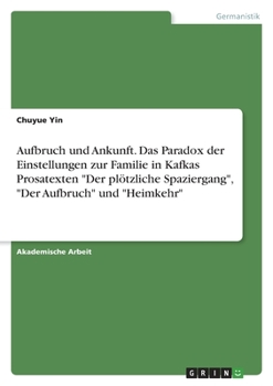 Paperback Aufbruch und Ankunft. Das Paradox der Einstellungen zur Familie in Kafkas Prosatexten Der plötzliche Spaziergang, Der Aufbruch und Heimkehr [German] Book