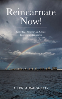 Paperback Reincarnate Now!: Yesterday's Storms Can Create Tomorrow's Rainbows Book