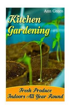 Paperback Kitchen Gardening: Fresh Produce Indoors All Year Round: (Gardening for Beginners, Vegetable Gardening) Book