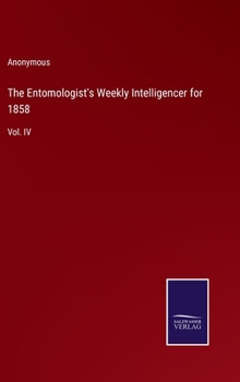 Hardcover The Entomologist's Weekly Intelligencer for 1858: Vol. IV Book