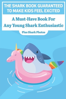 The Shark Book Guaranteed To Make Kids Feel Excited A Must-have Book For Any Young Shark Enthusiastic (Plus Shark Photos): Shark Enthusiastic