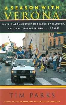 A Season with Verona: A Soccer Fan Follows His Team Around Italy in Search of Dreams, National Character and . . . Goals! - Book  of the Italy and Italians