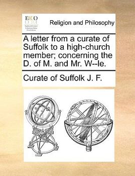 Paperback A letter from a curate of Suffolk to a high-church member; concerning the D. of M. and Mr. W--le. Book