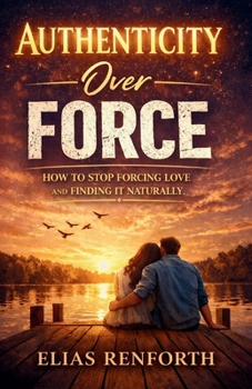 Paperback Authenticity Over Force: How to stop forcing love and start finding it naturally Book
