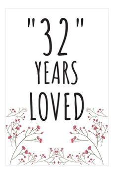 Years Loved Notebook: 32nd Birthday Gifts For Him or Her. Blank Lined Notebook. Original Gag Present For Any 32 Year Old Women or Men.