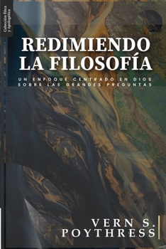 Paperback Redimiendo la Filosofia: Un enfoque centrado en Dios sobre las grandes preguntas [Spanish] Book