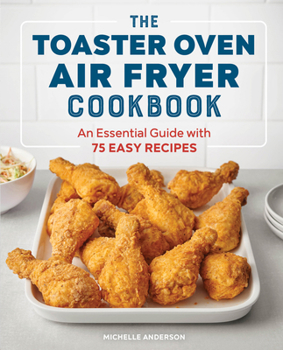 Paperback The Toaster Oven Air Fryer Cookbook: An Essential Guide with 75 Easy Recipes Book