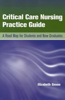 Paperback Critical Care Nursing Practice Guide: A Road Map for Students and New Graduates Book