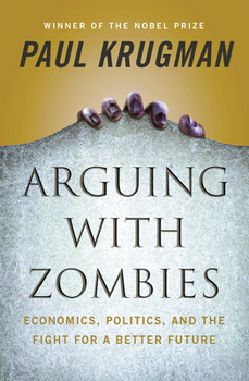 Hardcover Arguing with Zombies: Economics, Politics, and the Fight for a Better Future Book