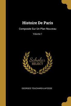 Paperback Histoire De Paris: Composée Sur Un Plan Nouveau; Volume 1 [French] Book