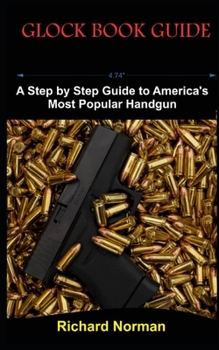 Paperback Glock Book Guide: A Step by Step Guide to America's Most Popular Handgun Book