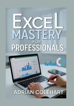 Excel Mastery for Professionals: "Essential Techniques and Strategies for Boosting Productivity and Efficiency in the Workplace"