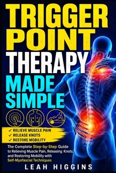Paperback Trigger Point Therapy Made Simple: The Complete Step-by-Step Guide to Relieving Muscle Pain, Releasing Knots, and Restoring Mobility with Self-Myofasc Book