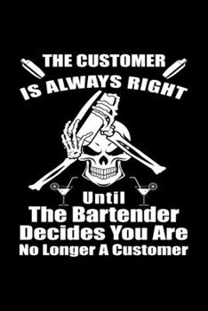 Paperback The Customer is Always Right: Funny Bartender Quotes Gift The Customer is Always Right Until The Bartender Decides You Are No Longer a Customer Note Book