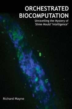 Paperback Orchestrated Biocomputation: Unravelling the Mystery of Slime Mould "Intelligence" Book