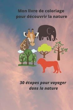 Paperback Mon livre de coloriage pour d?couvrir la nature: 30 ?tapes pour voyager dans la nature [French] Book