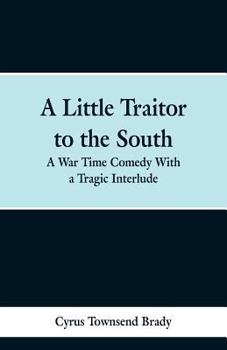 A Little Traitor to the South: A War Time Comedy with a Tragic Interlude