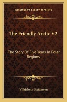 Paperback The Friendly Arctic V2: The Story Of Five Years In Polar Regions Book