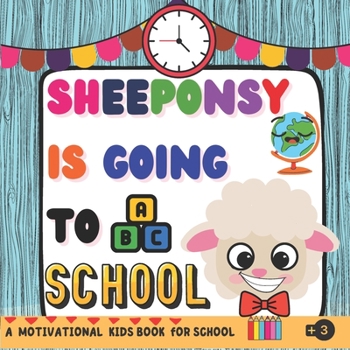 Paperback Sheeponsy is Going to School: A Motivational Kids Book for School, Discover Sheeponsy's Preparations for Entering the School Book