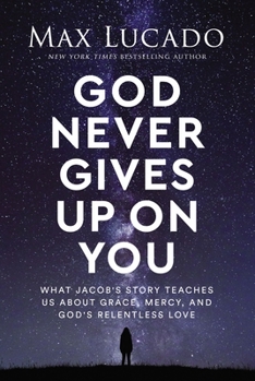 Hardcover God Never Gives Up on You: What Jacob's Story Teaches Us about Grace, Mercy, and God's Relentless Love Book