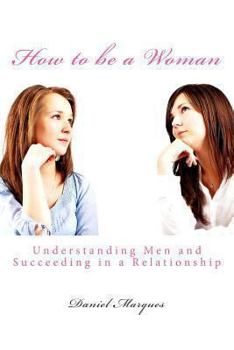 Paperback How to be a Woman: Understanding Men and Succeeding in a Relationship Book