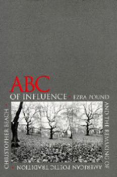Hardcover ABC of Influence: Ezra Pound and the Remaking of American Poetic Tradition Book